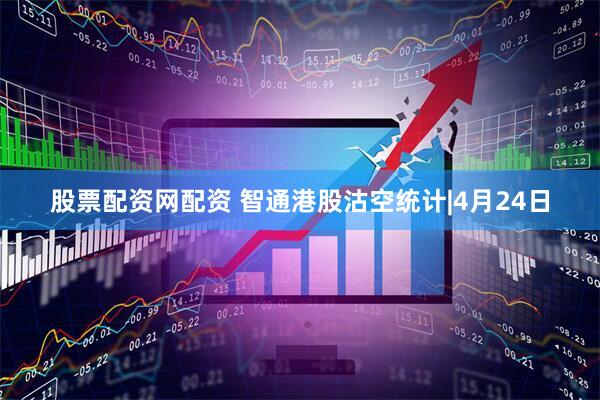 股票配资网配资 智通港股沽空统计|4月24日