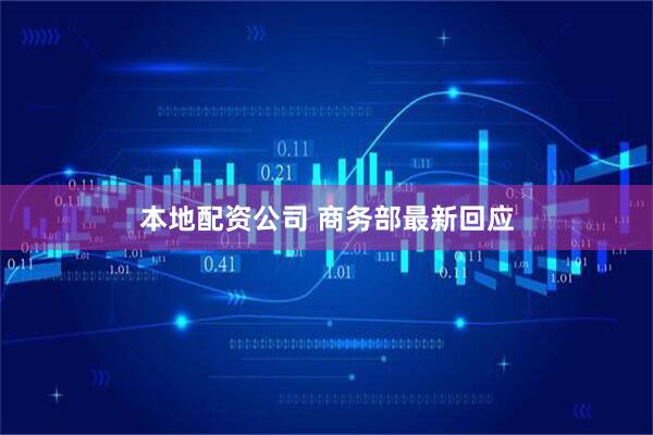 本地配资公司 商务部最新回应